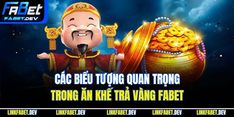 Các biểu tượng quan trọng trong ăn khế trả vàng Fabet