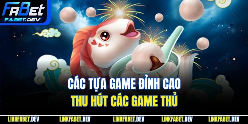 Các tựa game đỉnh cao thu hút các game thủ