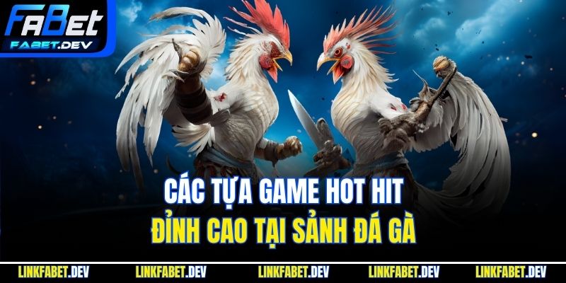 Các tựa game hot hit đỉnh cao tại sảnh đá gà
