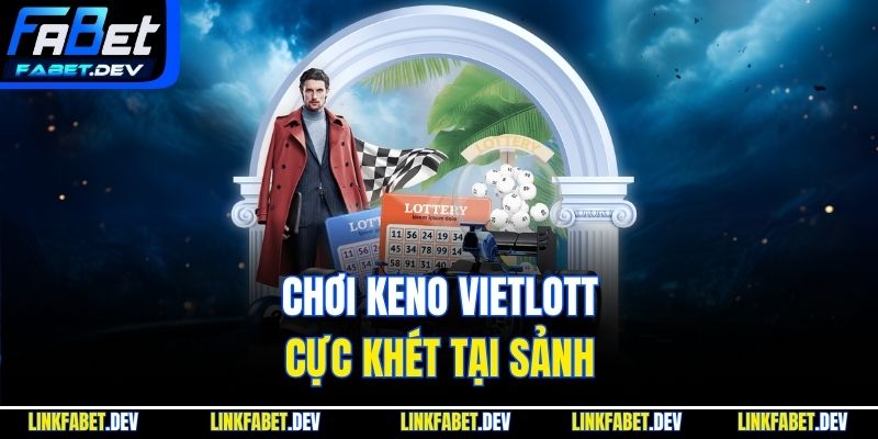 Chơi Keno Vietlott cực khét tại sảnh