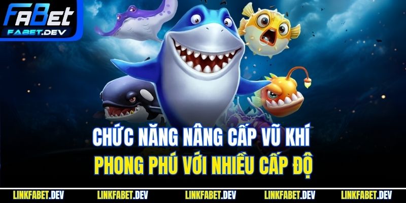 Chức năng nâng cấp vũ khí phong phú với nhiều cấp độ