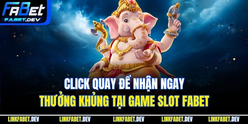 Click quay để nhận ngay thưởng khủng tại game slot Fabet