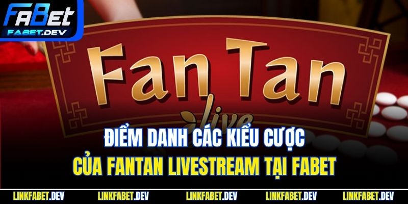 Điểm danh các kiểu cược của Fantan livestream tại Fabet