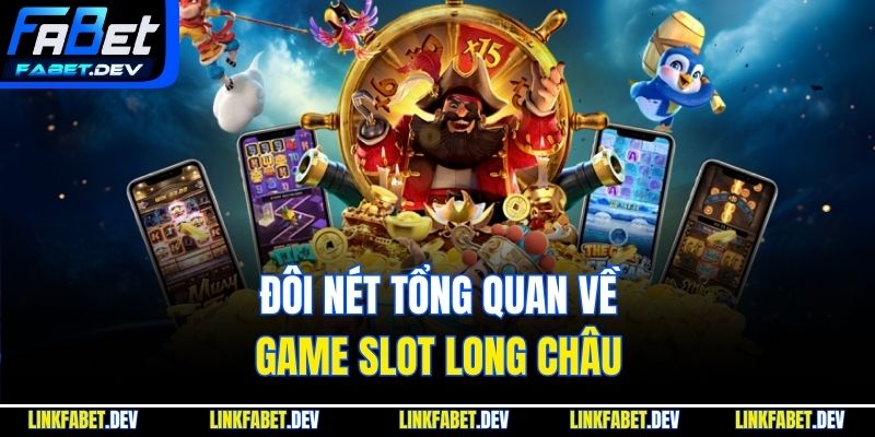 Đôi nét tổng quan về game slot Long Châu