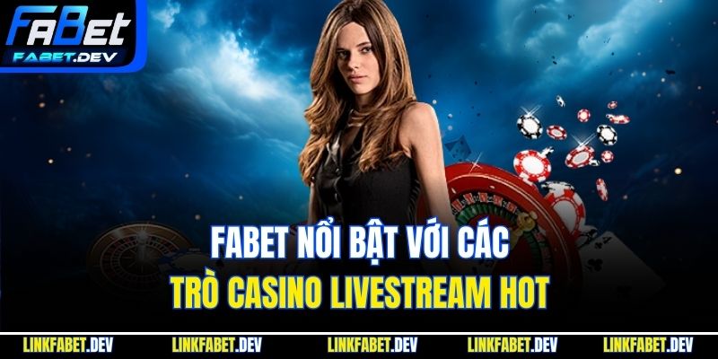 Fabet nổi bật với các trò casino livestream hot