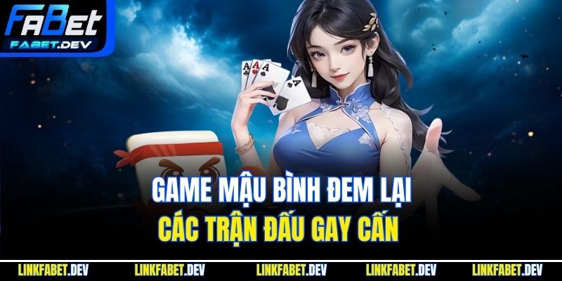 Game mậu bình đem lại các trận đấu gay cấn