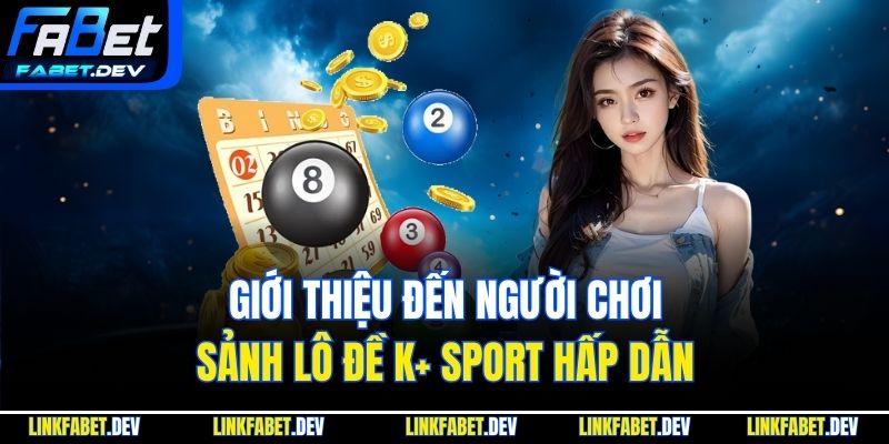 Giới thiệu đến người chơi sảnh lô đề K+ Sport hấp dẫn