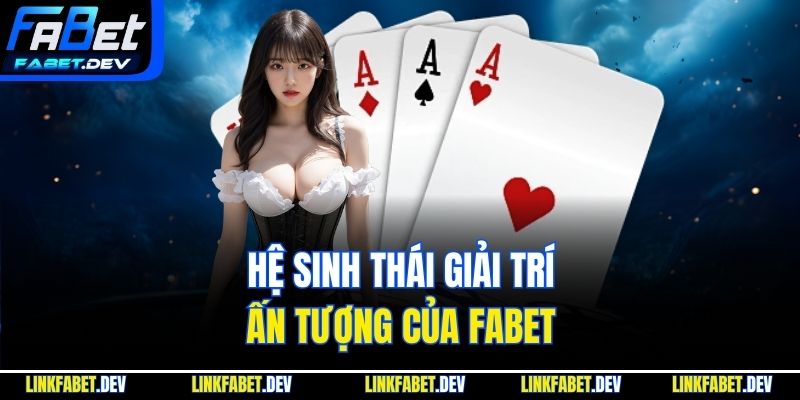 Hệ sinh thái giải trí ấn tượng của Fabet