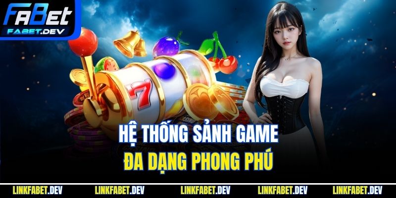 Hệ thống sảnh game đa dạng phong phú