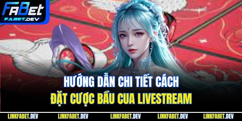Hướng dẫn chi tiết cách đặt cược Bầu Cua Livestream