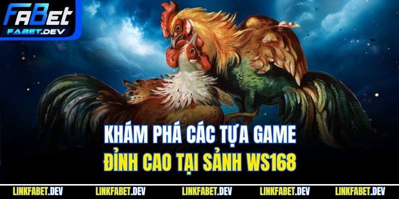 Khám phá các tựa game đỉnh cao tại sảnh WS168