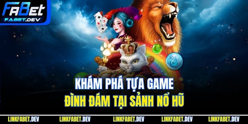 Khám phá tựa game đình đám tại sảnh nổ hũ