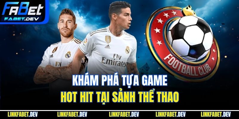 Khám phá tựa game hot hit tại sảnh thể thao