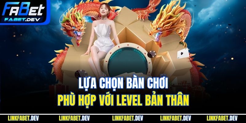 Lựa chọn bàn chơi phù hợp với level bản thân