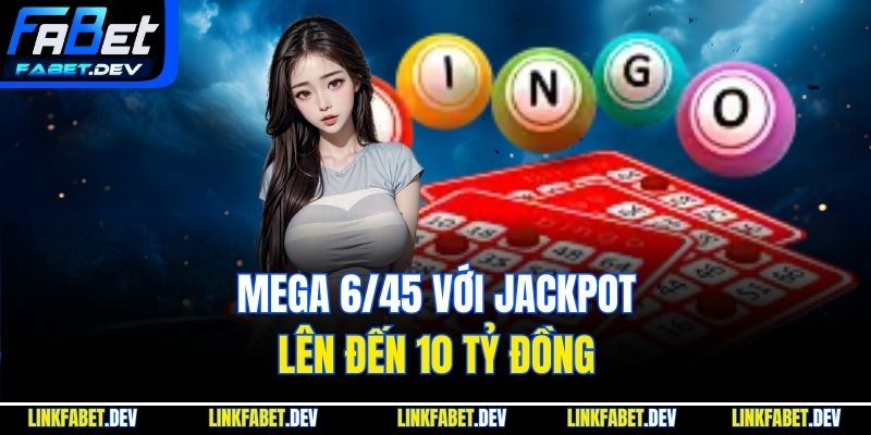 Mega 6/45 với jackpot lên đến 10 tỷ đồng