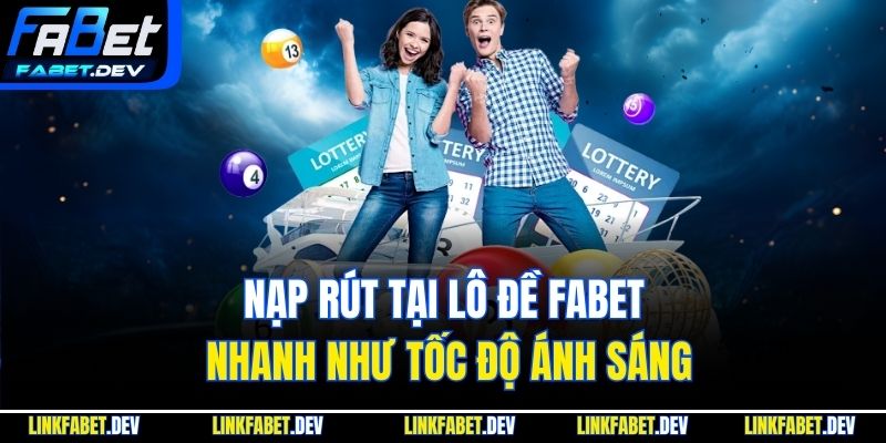 Nạp rút tại Lô đề Fabet nhanh như tốc độ ánh sáng