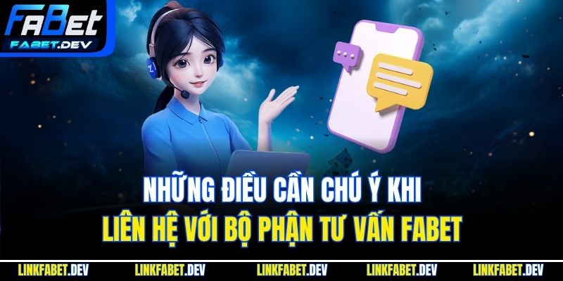 Những điều cần chú ý khi liên hệ với bộ phận tư vấn Fabet