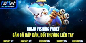 Ninja Fishing Fabet - Săn Cá Hấp Dẫn, Đổi Thưởng Liền Tay