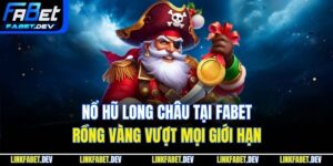 Nổ Hũ Long Châu Tại Fabet – Rồng Vàng Vượt Mọi Giới Hạn