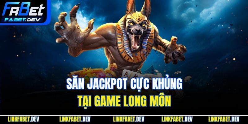 Săn Jackpot cực khủng tại game Long Môn