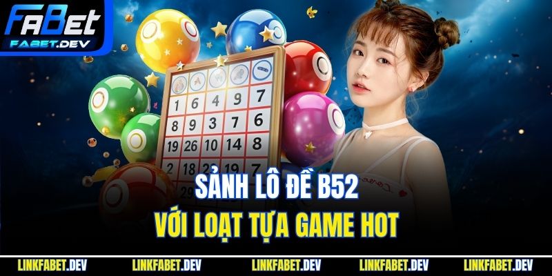 Sảnh lô đề b52 với loạt tựa game hot