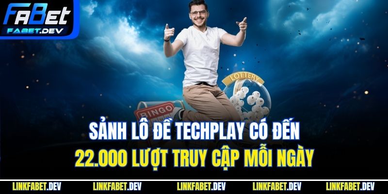 Sảnh lô đề Techplay có đến 22.000 lượt truy cập mỗi ngày