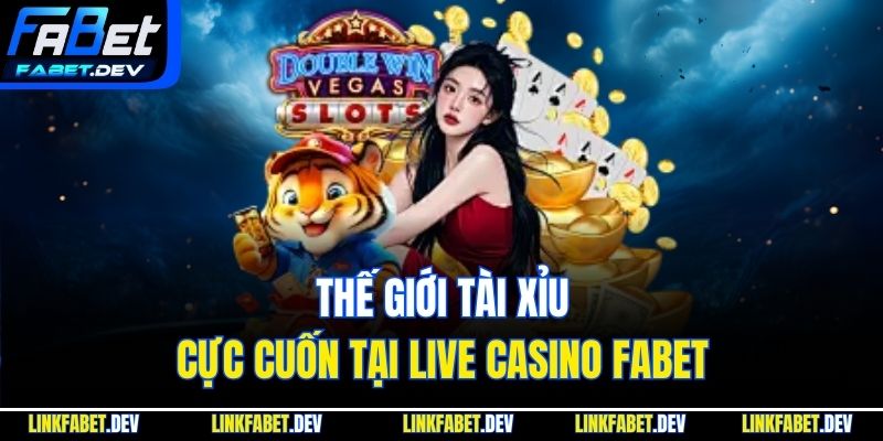 Thế giới Tài Xỉu cực cuốn tại Live Casino Fabet