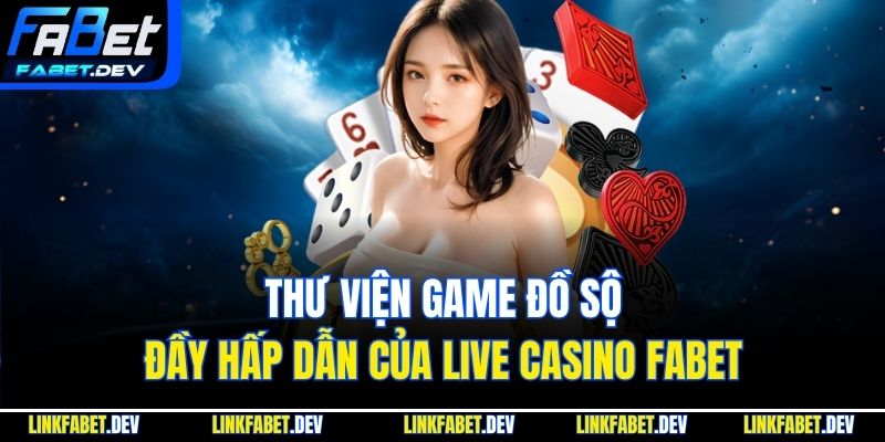 Thư viện game đồ sộ đầy hấp dẫn của Live Casino Fabet