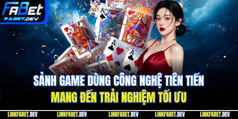 Sảnh game dùng công nghệ tiên tiến mang đến trải nghiệm tối ưu