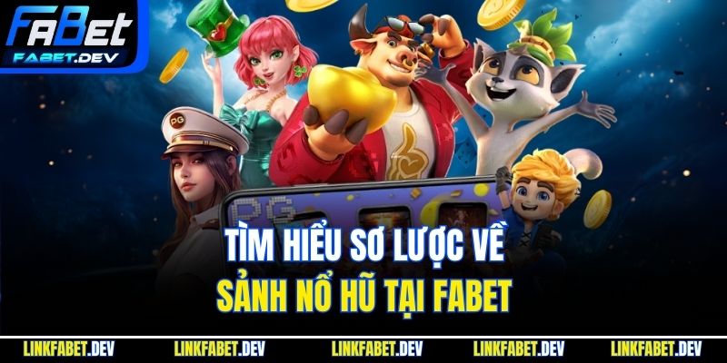 Tìm hiểu sơ lược về sảnh nổ hũ tại Fabet