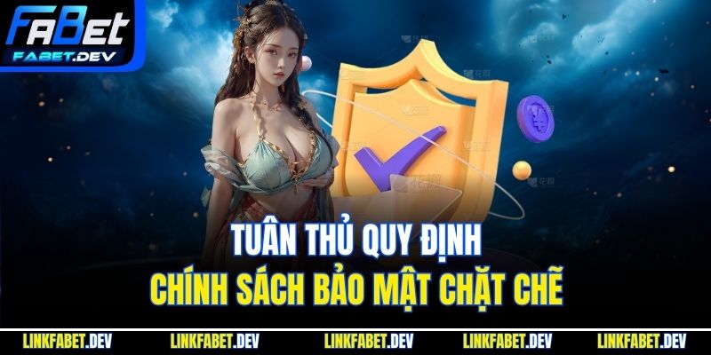 Tuân thủ quy định chính sách bảo mật chặt chẽ